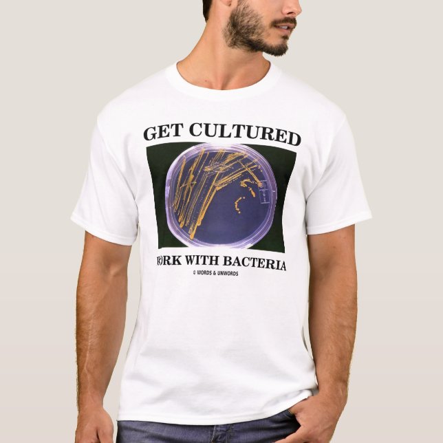Camiseta Obtenha o trabalho cultivado com bactérias (Frente)
