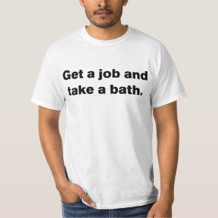 Camiseta Obtenha um trabalho e tome um banho
