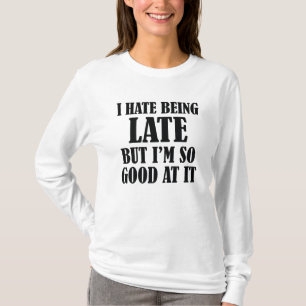 Camiseta Odeio estar atrasado, mas sou tão bom nisso