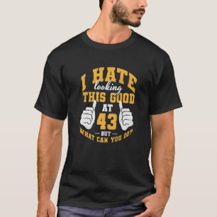 Camiseta Odeio Olhar Tão Bem Aos 43 Anos, Mens 43º Bi