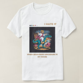 Camiseta Odeio quando Jesus dirige dinossauros em minha cas