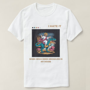 Camiseta Odeio quando Jesus dirige dinossauros em minha cas