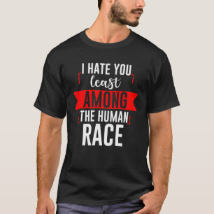 Camiseta Odeio-Te Menos Entre A Raça Humana.