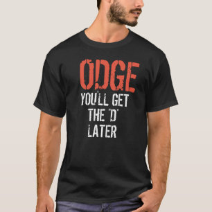 Camiseta ODGE VOCÊ OBTERÁ o "D" MAIS TARDE