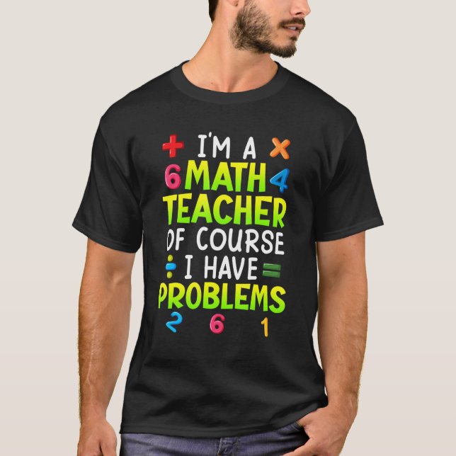 Camiseta Of course I have problems I am math teacher 1 (Frente)