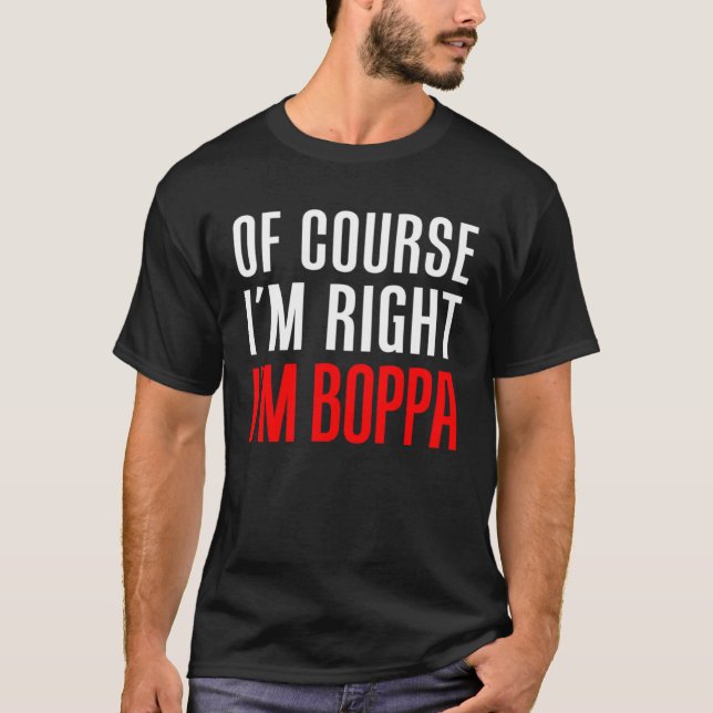 Camiseta Of Course I m Right I m Boppa  Stubborn Grandpa (Frente)