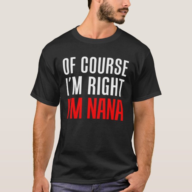 Camiseta Of Course I m Right I m Nana Stubborn Grandmother  (Frente)