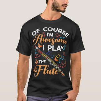 Camiseta Of Course I'm Awesome I Play The Flute Flutist Mus