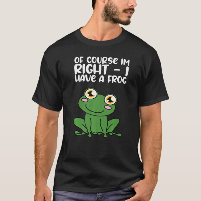 Camiseta Of Course Im Right I Have A Frog Premium (Frente)