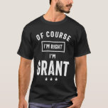 Camiseta Of Course I'm Right I'm Grant Funny Personalized<br><div class="desc">This is a product for Grant with the text: Of Course I'm Right I'm Grant. This is a funny personalized and sarcastic outfit and gift for friends and family members for birthdays,  fathers day,  or Christmas.</div>