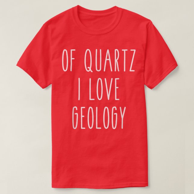 Camiseta Of Quartz I Love Geology Funny Humor Saying Scienc (Frente do Design)