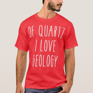 Camiseta Of Quartz I Love Geology Funny Humor Saying Scienc