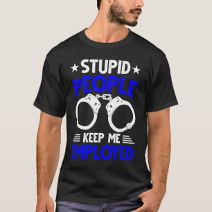 Camiseta Oficial de Polícia Pessoas Estúpidas Me Mantêm Em