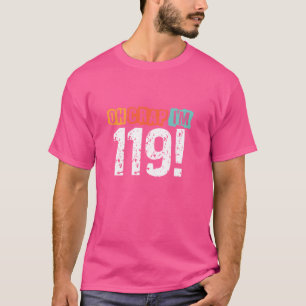 Camiseta Oh Crap, Eu estou 119 anos atrás Piada de aniversá