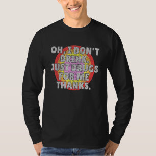 Camiseta Oh, eu não bebo apenas drogas para mim anti-álcool