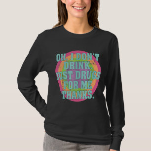 Camiseta Oh, eu não bebo apenas drogas para mim Obrigados