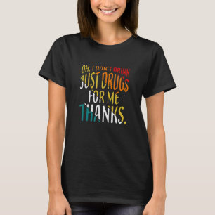 Camiseta Oh, eu não bebo apenas drogas para mim Obrigados