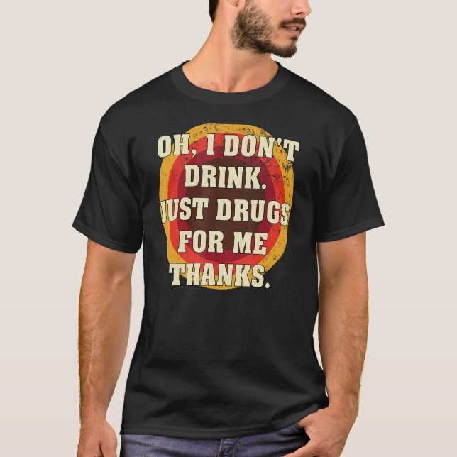 Camiseta Oh, eu não bebo apenas drogas para mim Obrigados (Frente)