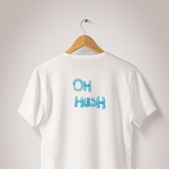 Camiseta Oh Hush - letra desenhada à mão e engraçada (Criador carregado)