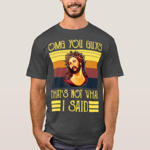 Camiseta Oh, Meu Deus, Caras Que Não Foi O Que Eu Disse
