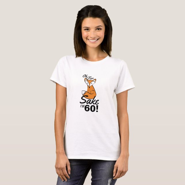 Camiseta Oh, pela Fox Sake, tenho 60 anos (Frente Completa)