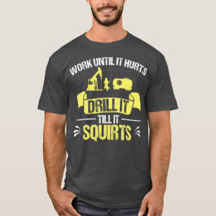 Camiseta Oilfield Worker Drill It Till Squirts