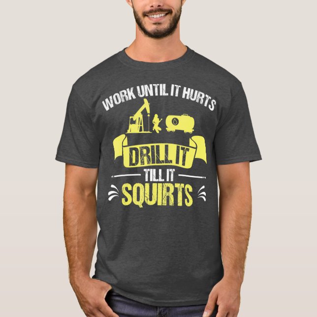 Camiseta Oilfield Worker Drill It Till Squirts (Frente)