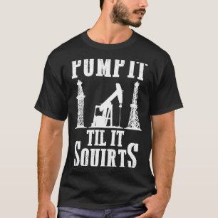 Camiseta Oilfield Worker Oildriling Oil Rig Pump Til It