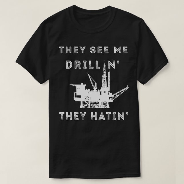 Camiseta Oilfield Worker They See Me Drillin Oil Rig Man Oi (Frente do Design)