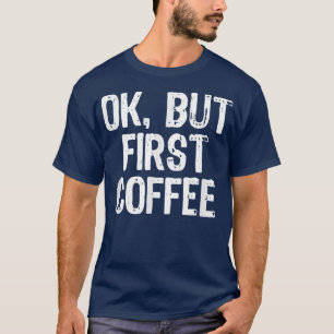 Camiseta Ok, Mas Primeiro Café Engraçado Frio O Fim De Nata