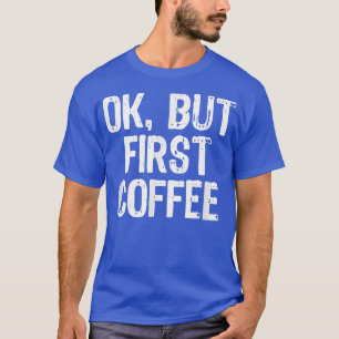 Camiseta Ok, Mas Primeiro Café Engraçado Frio O Fim De Nata