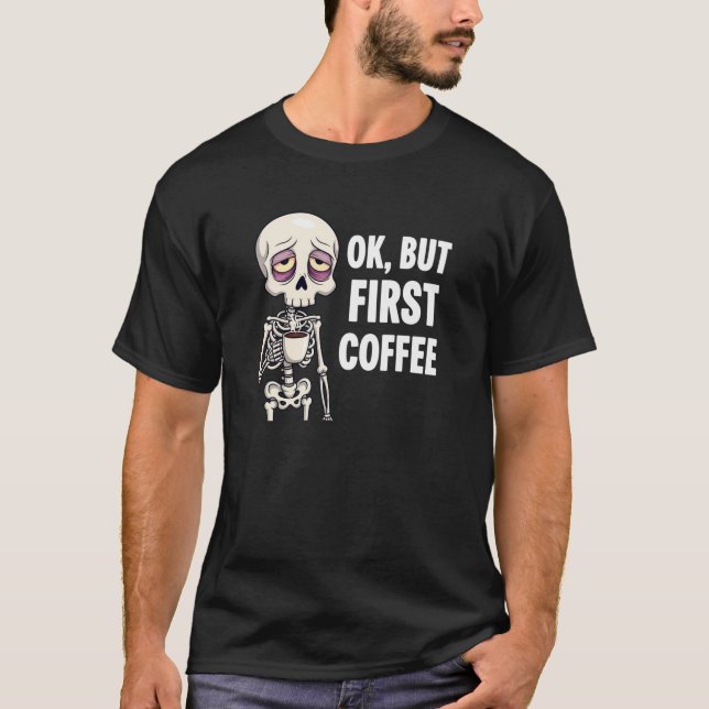Camiseta OK, Mas Primeiro Esqueleto De Café Lover Centeado  (Frente)
