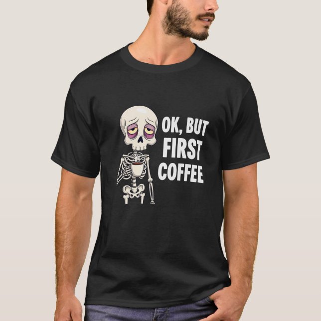 Camiseta OK, Mas Primeiro Esqueleto De Café Lover Centeado  (Frente)