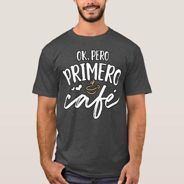 Camiseta Ok Pero Primero Cafe Spanish Saying Quote Gift For (Frente)