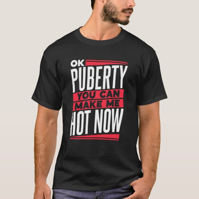 Camiseta Ok Puberty You Can Make Me Hot Now Teens Youth Ado (Frente)