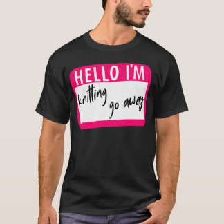 Camiseta Olá, Estou Tricotando, Vá Embora