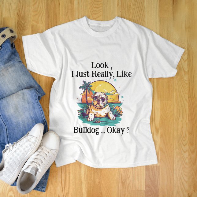 Camiseta Olha, eu realmente gosto do Bulldog, está bem? (Criador carregado)