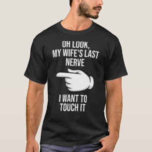 Camiseta Olha, o último nervo da minha esposa... quero tocá
