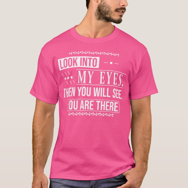 Camiseta Olhe Nos Meus Olhos Então Você Verá Que Está Lá (Frente)
