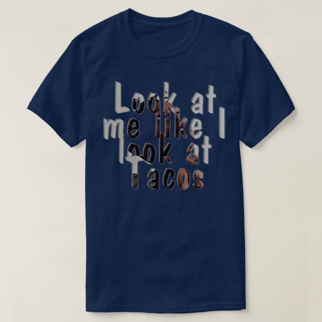 Camiseta Olhe para mim como se eu olhasse para Tacos (Frente do Design)