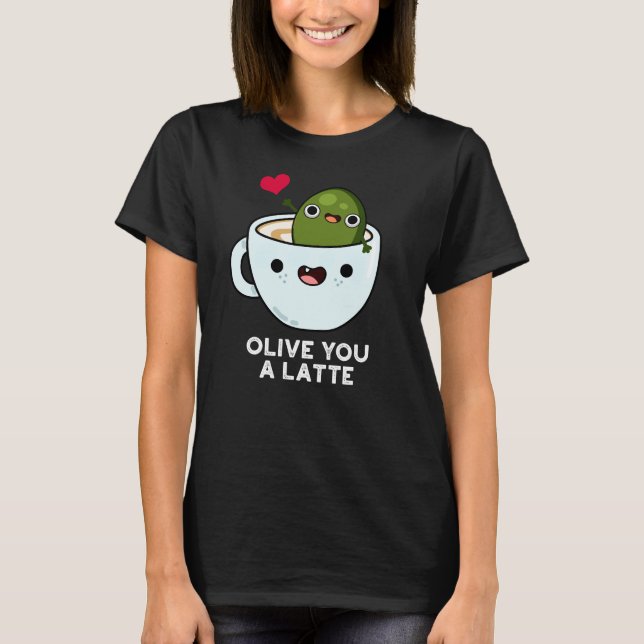 Camiseta Olive You A Latte Funny Comida Pun Dark BG (Frente)