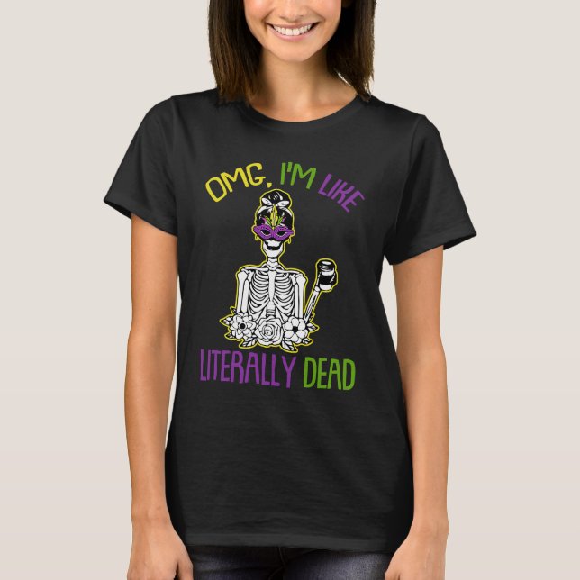 Camiseta Omg Im Like Literally Dead Mardi Gras Mask Skeleto (Frente)