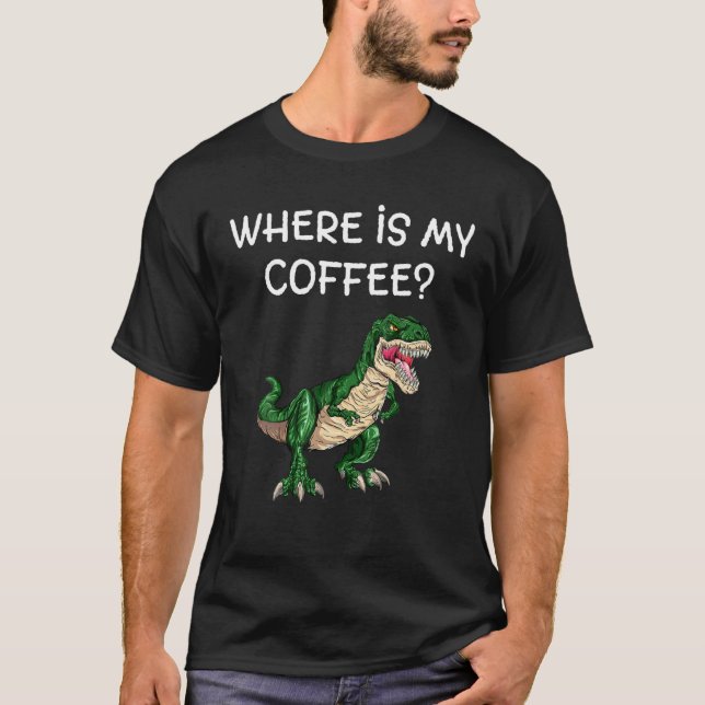 Camiseta Onde está o meu café T-Rex Dinossauros, o tema ver (Frente)