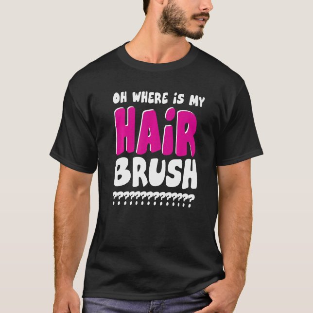 Camiseta Onde Está O Meu Pincel De Cabelo? (Frente)