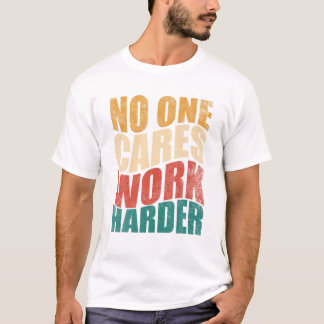 Camiseta One Cares Work Harder Motivation