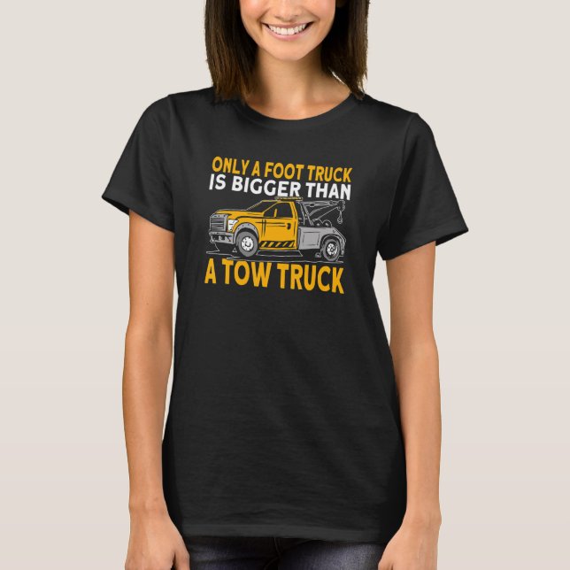 Camiseta Only a Foot Truck is bigger than a tow truck drive (Frente)