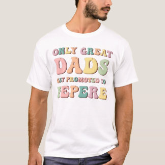 Camiseta Only Great Dads Get Promoted To Pepere