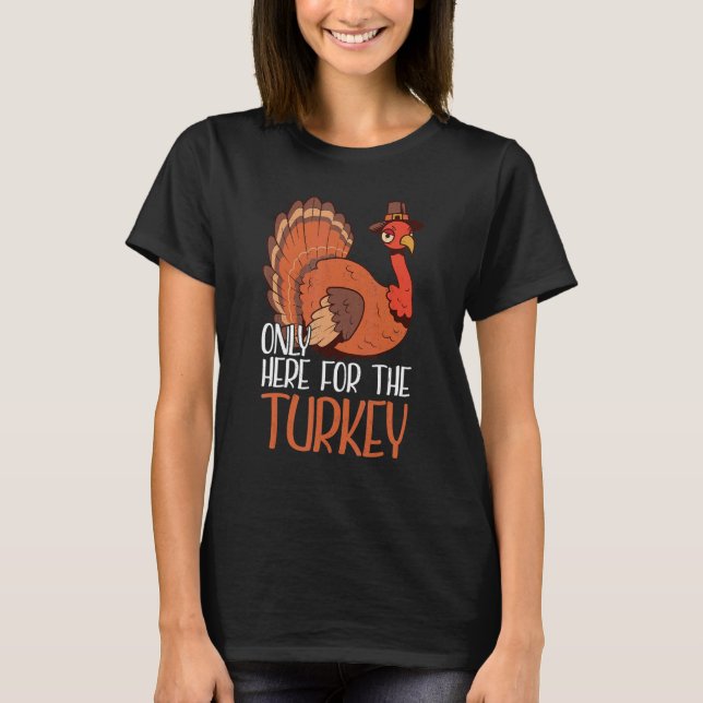 Camiseta Only Here For The Turkey Thanks Giving  Thanksgivi (Frente)