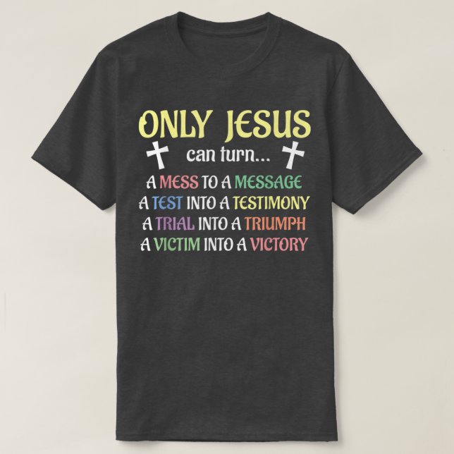 Camiseta Only Jesus Can Turn Mess To Message Victim To Vict (Frente do Design)