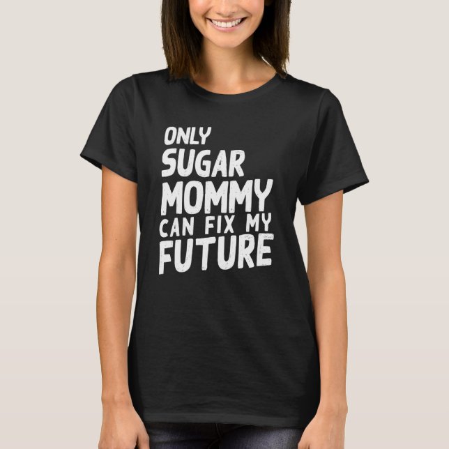 Camiseta Only Sugar Mommy can fix my Future   (Frente)